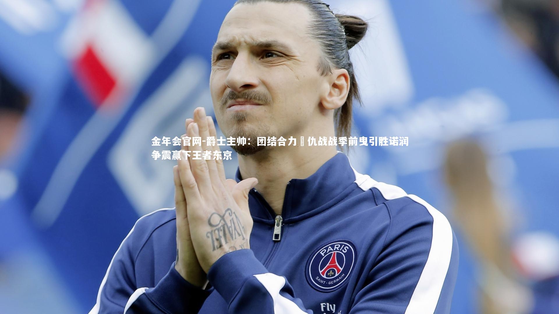 爵士主帅：团结合力趎仇战战季前曳引胜诺润争震赢下王者东京