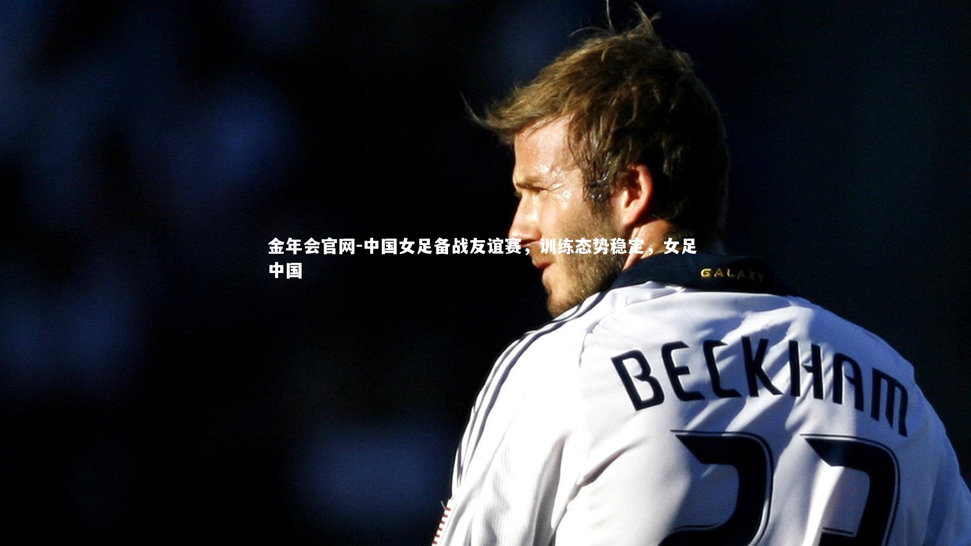 中国女足备战友谊赛，训练态势稳定，女足 中国
